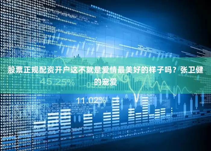 股票正规配资开户这不就是爱情最美好的样子吗？张卫健的宠爱