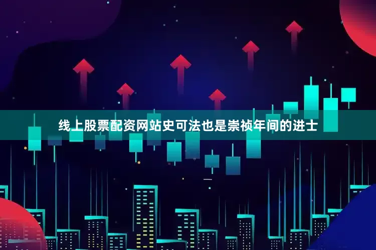 线上股票配资网站史可法也是崇祯年间的进士