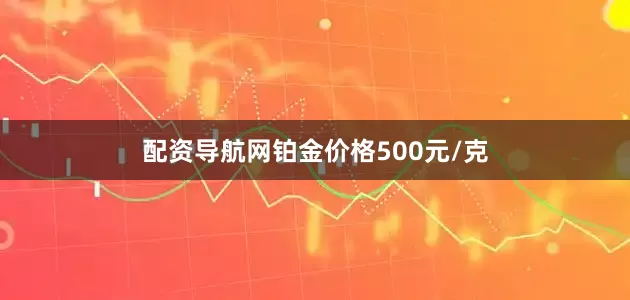 配资导航网铂金价格500元/克