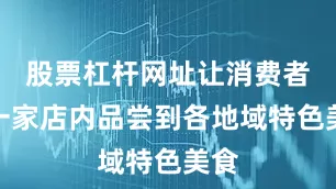 股票杠杆网址让消费者在一家店内品尝到各地域特色美食