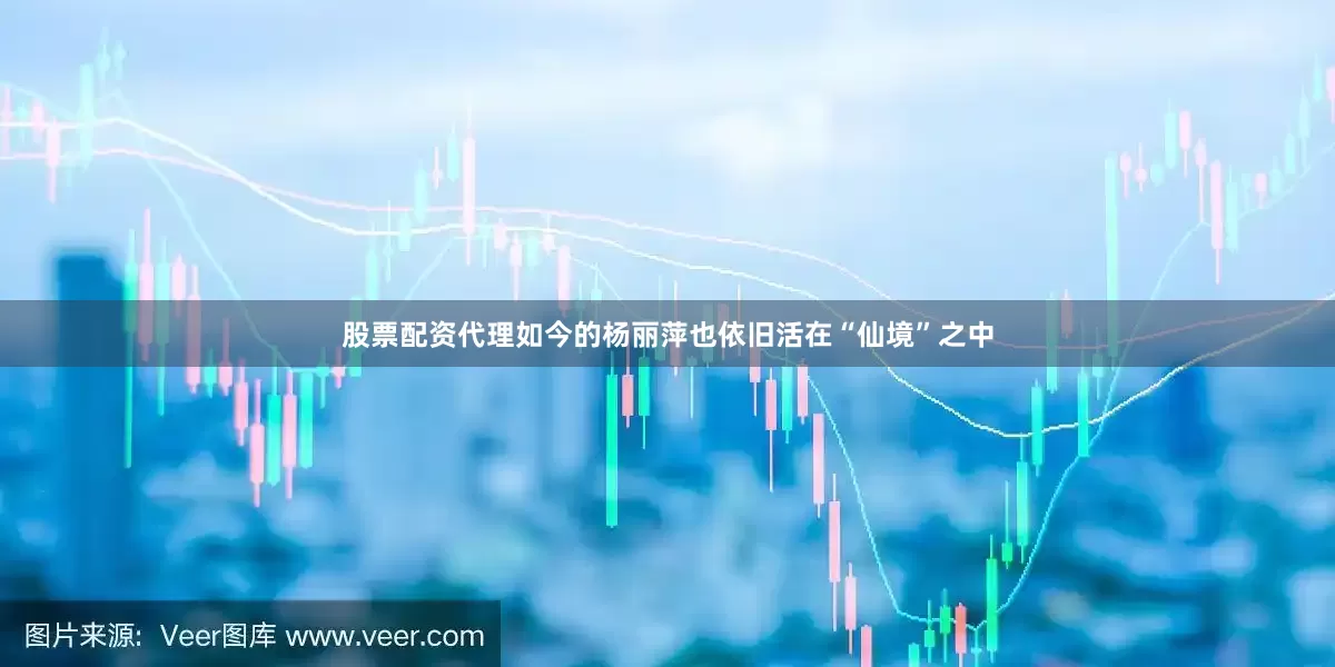 股票配资代理如今的杨丽萍也依旧活在“仙境”之中