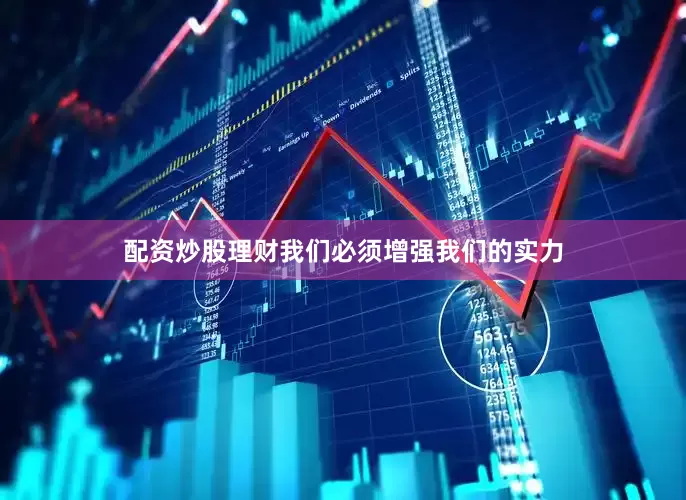 配资炒股理财我们必须增强我们的实力