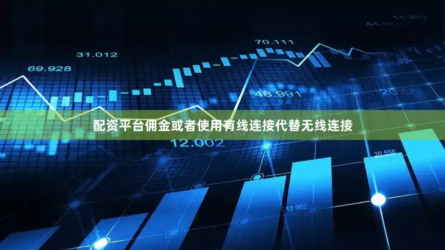 配资平台佣金或者使用有线连接代替无线连接