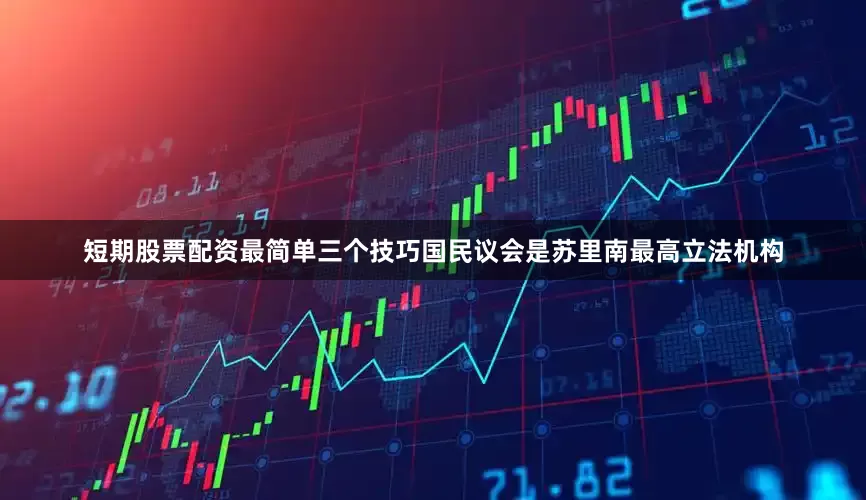 短期股票配资最简单三个技巧国民议会是苏里南最高立法机构