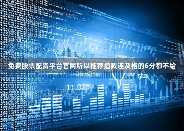 免费股票配资平台官网所以推荐指数连及格的6分都不给