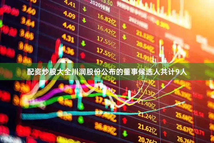 配资炒股大全川润股份公布的董事候选人共计9人