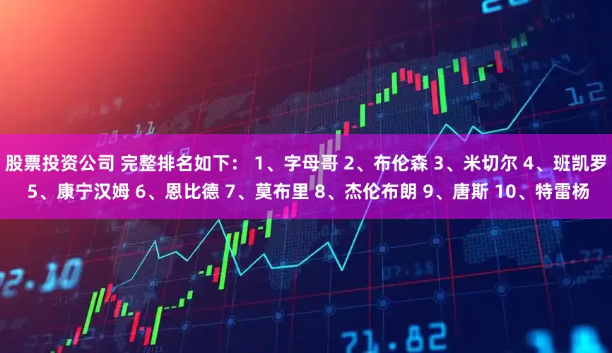 股票投资公司 完整排名如下： 1、字母哥 2、布伦森 3、米切尔 4、班凯罗 5、康宁汉姆 6、恩比德 7、莫布里 8、杰伦布朗 9、唐斯 10、特雷杨