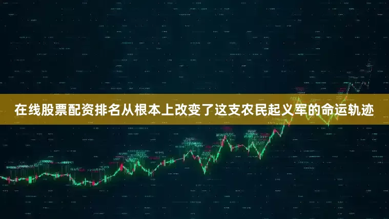 在线股票配资排名从根本上改变了这支农民起义军的命运轨迹
