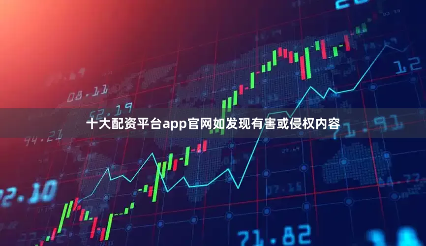 十大配资平台app官网如发现有害或侵权内容