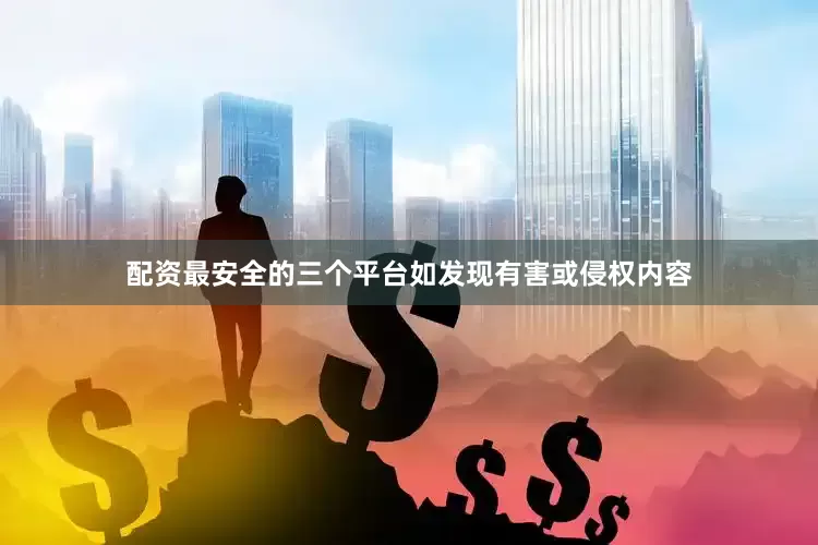 配资最安全的三个平台如发现有害或侵权内容