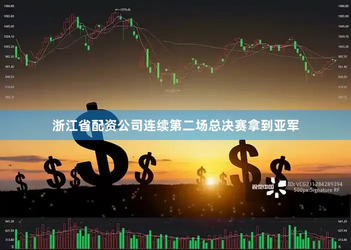 浙江省配资公司连续第二场总决赛拿到亚军