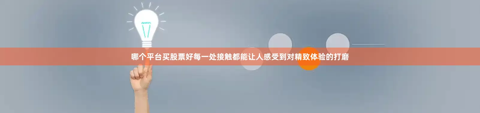 哪个平台买股票好每一处接触都能让人感受到对精致体验的打磨