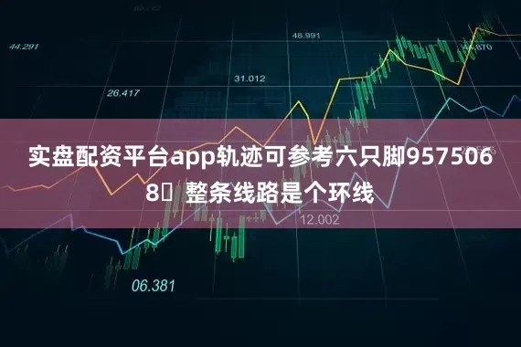 实盘配资平台app轨迹可参考六只脚9575068	整条线路是个环线