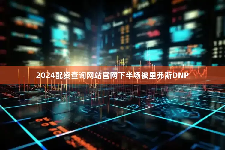 2024配资查询网站官网下半场被里弗斯DNP